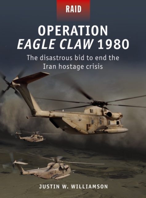 Operation Eagle Claw 1980 : The disastrous bid to end the Iran hostage crisis, EPUB eBook