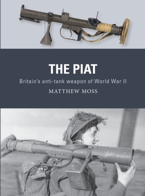 The PIAT : Britain's anti-tank weapon of World War II, Paperback / softback Book