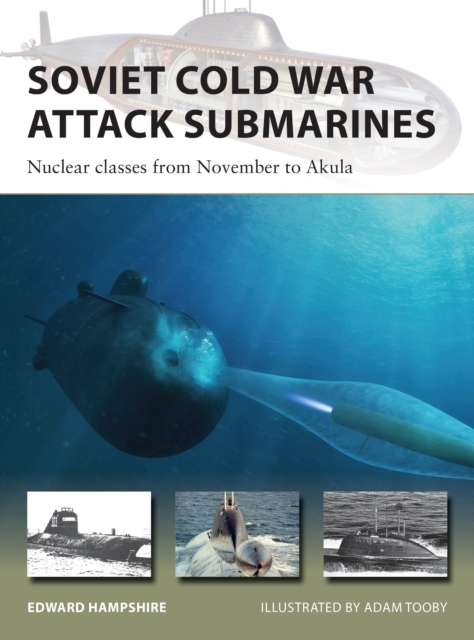 Soviet Cold War Attack Submarines : Nuclear classes from November to Akula, Paperback / softback Book