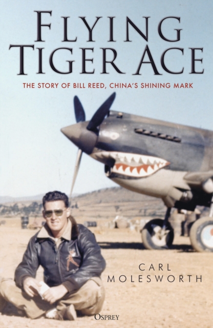 Flying Tiger Ace : The story of Bill Reed, China's Shining Mark, Hardback Book