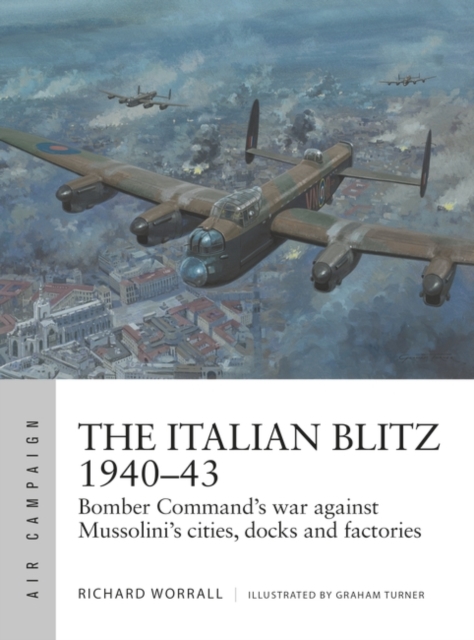 The Italian Blitz 1940 43 : Bomber Command s war against Mussolini s cities, docks and factories, EPUB eBook