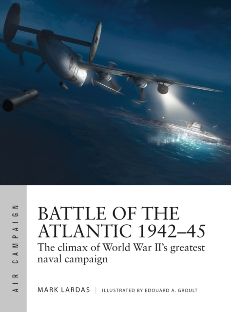 Battle of the Atlantic 1942 45 : The climax of World War II s greatest naval campaign, EPUB eBook