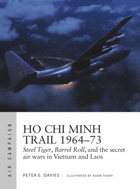 Ho Chi Minh Trail 1964–73 : Steel Tiger, Barrel Roll, and the Secret Air Wars in Vietnam and Laos, PDF eBook