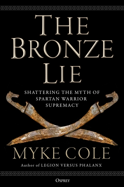 The Bronze Lie : Shattering the Myth of Spartan Warrior Supremacy, EPUB eBook