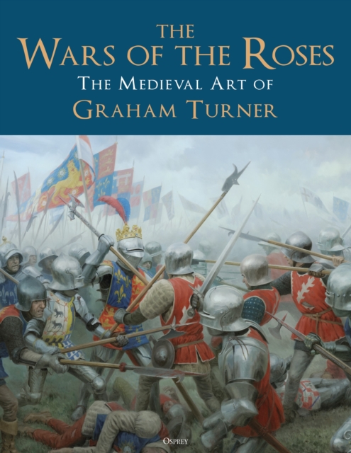 The Wars of the Roses : The Medieval Art of Graham Turner, Hardback Book