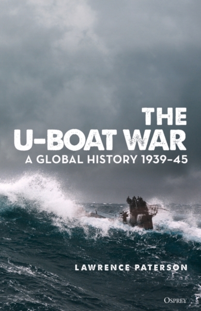 The U-Boat War : A Global History 1939 45, EPUB eBook