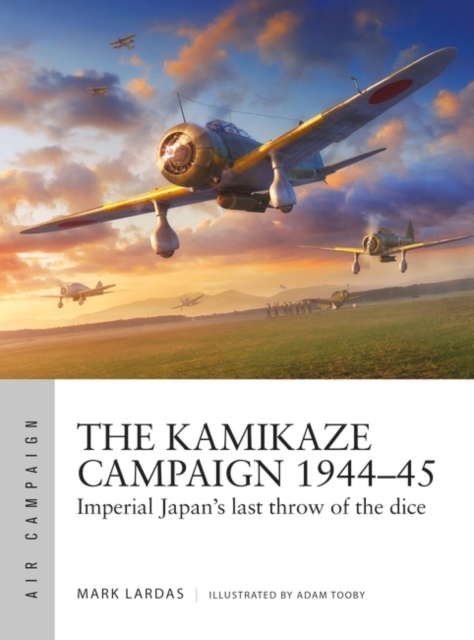 The Kamikaze Campaign 1944–45 : Imperial Japan's Last Throw of the Dice, PDF eBook