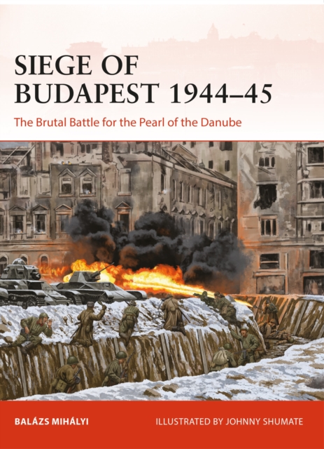 Siege of Budapest 1944-45 : The Brutal Battle for the Pearl of the Danube, Paperback / softback Book