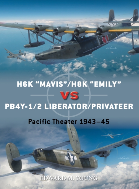 H6K “Mavis”/H8K “Emily” vs PB4Y-1/2 Liberator/Privateer : Pacific Theater 1943–45, EPUB eBook