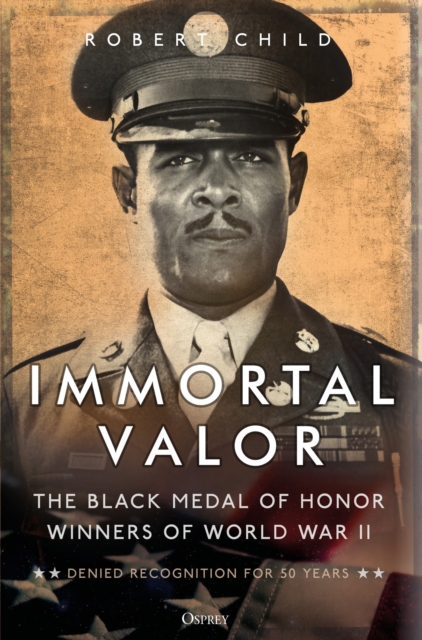 Immortal Valor : The Black Medal of Honor Winners Of World War II, Hardback Book