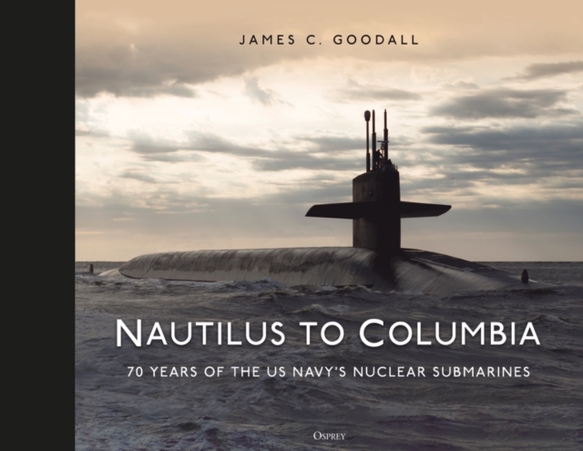 Nautilus to Columbia : 70 years of the US Navy's Nuclear Submarines, Hardback Book