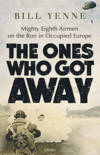 The Ones Who Got Away : Mighty Eighth Airmen on the Run in Occupied Europe, EPUB eBook
