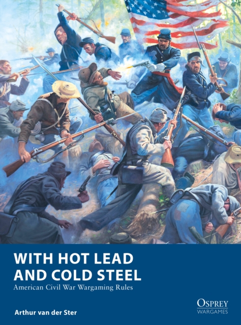 With Hot Lead and Cold Steel : American Civil War Wargaming Rules, PDF eBook