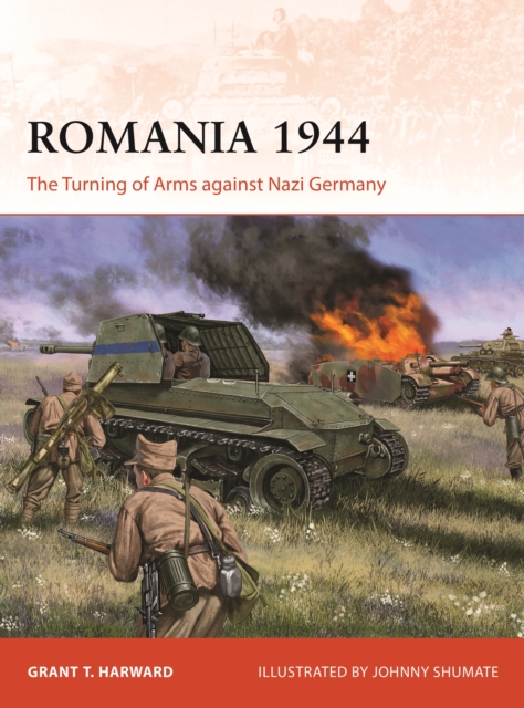 Romania 1944 : The Turning of Arms against Nazi Germany, Paperback / softback Book