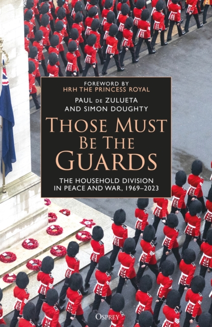 Those Must Be The Guards : The Household Division in Peace and War, 1969–2023, EPUB eBook