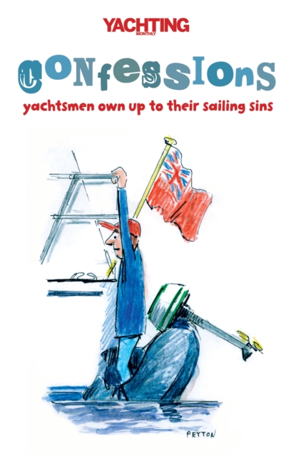 Yachting Monthly's Confessions : Yachtsmen Own Up to Their Sailing Sins, PDF eBook