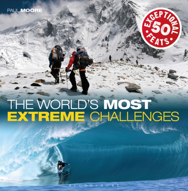 The World's Most Extreme Challenges : 50 Exceptional Feats of Endurance from Around the Globe, Hardback Book