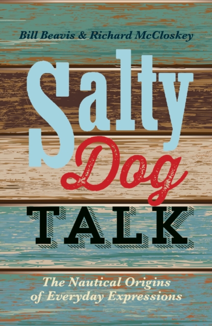 Salty Dog Talk : The Nautical Origins of Everyday Expressions, Paperback / softback Book