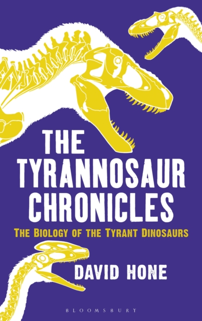 The Tyrannosaur Chronicles : The Biology of the Tyrant Dinosaurs, Hardback Book