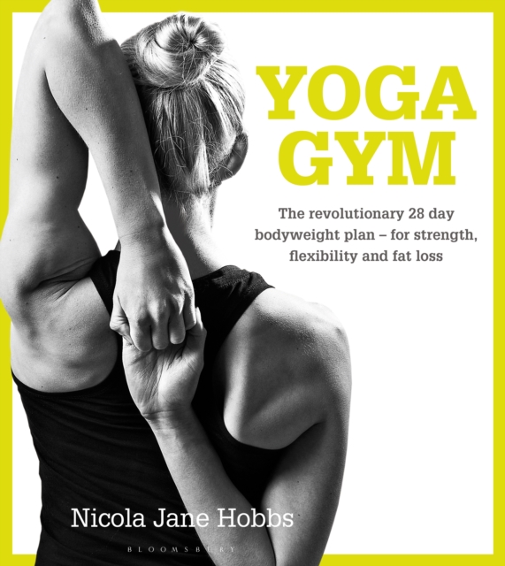 Yoga Gym : The Revolutionary 28 Day Bodyweight Plan - for Strength, Flexibility and Fat Loss, EPUB eBook