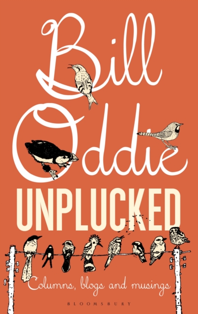 Bill Oddie Unplucked : Columns, Blogs and Musings, Hardback Book