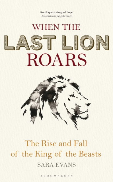 When the Last Lion Roars : The Rise and Fall of the King of Beasts, Hardback Book