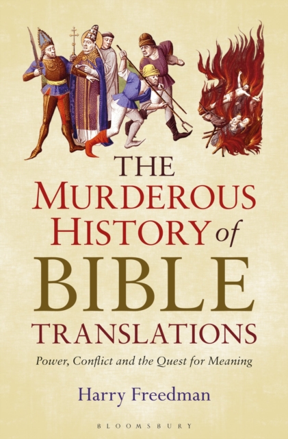 The Murderous History of Bible Translations : Power, Conflict and the Quest for Meaning, Hardback Book