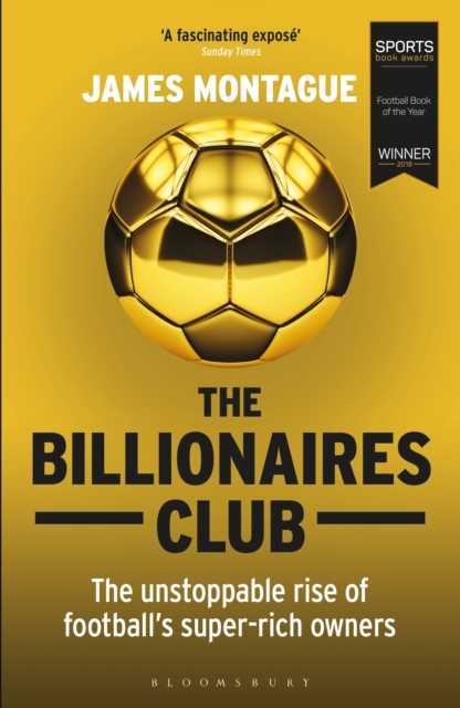 The Billionaires Club : The Unstoppable Rise of Football’s Super-rich Owners WINNER FOOTBALL BOOK OF THE YEAR, SPORTS BOOK AWARDS 2018, Paperback / softback Book