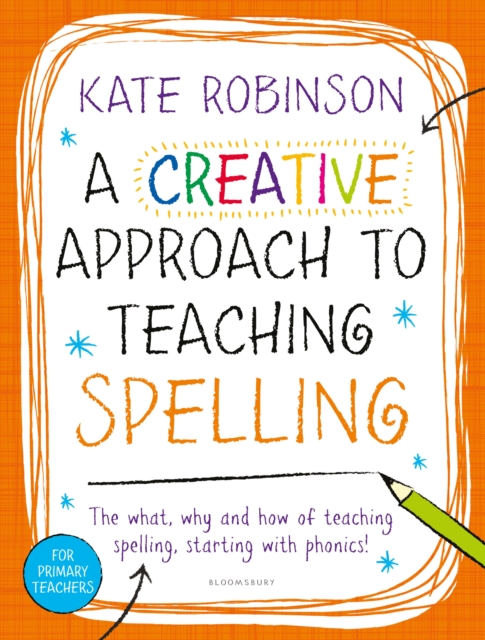 A Creative Approach to Teaching Spelling: The what, why and how of teaching spelling, starting with phonics, PDF eBook