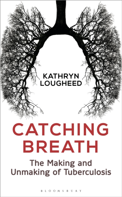 Catching Breath : The Making and Unmaking of Tuberculosis, Hardback Book