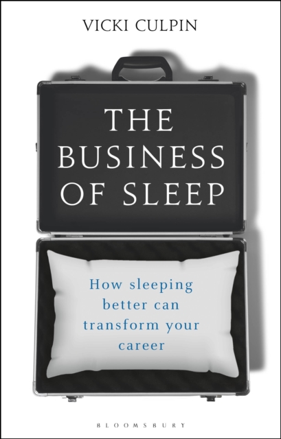 The Business of Sleep : How Sleeping Better Can Transform Your Career, Hardback Book
