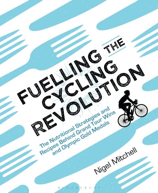 Fuelling the Cycling Revolution : The Nutritional Strategies and Recipes Behind Grand Tour Wins and Olympic Gold Medals, Paperback / softback Book