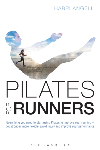 Pilates for Runners : Everything you need to start using Pilates to improve your running - get stronger, more flexible, avoid injury and improve your performance, Paperback / softback Book