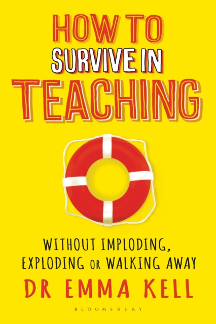 How to Survive in Teaching : Without imploding, exploding or walking away, Paperback / softback Book