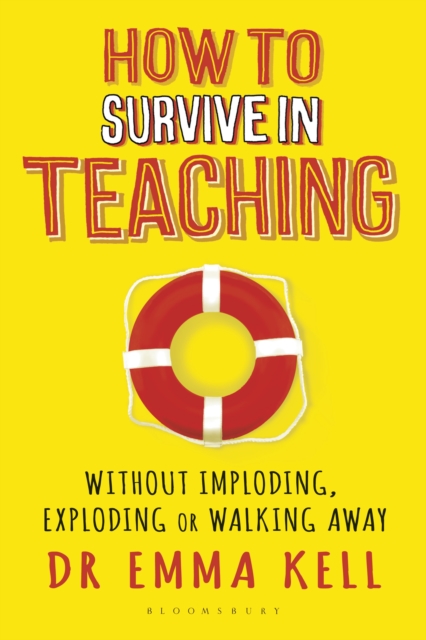 How to Survive in Teaching : Without Imploding, Exploding or Walking Away, PDF eBook