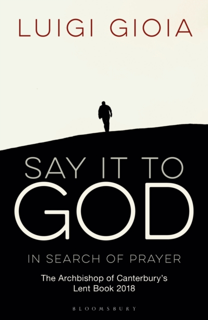 Say it to God : In Search of Prayer: The Archbishop of Canterbury's Lent Book 2018, PDF eBook