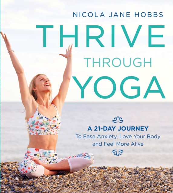 Thrive Through Yoga : A 21-Day Journey to Ease Anxiety, Love Your Body and Feel More Alive, Paperback / softback Book