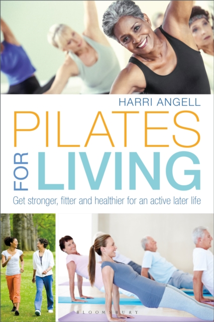 Pilates for Living : Get stronger, fitter and healthier for an active later life, Paperback / softback Book