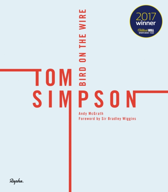 Tom Simpson : Bird On The Wire WINNER OF THE WILLIAM HILL SPORTS BOOK OF THE YEAR 2017, Hardback Book