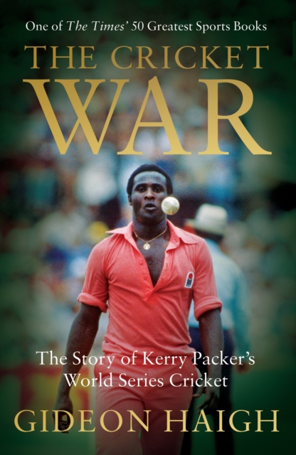The Cricket War : The Story of Kerry Packer's World Series Cricket, EPUB eBook