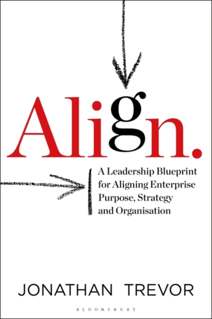 Align : A Leadership Blueprint for Aligning Enterprise Purpose, Strategy and Organisation, PDF eBook