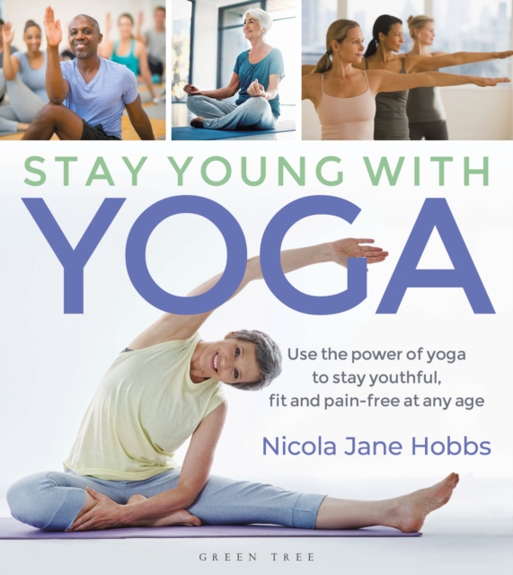 Stay Young With Yoga : Use the power of yoga to stay youthful, fit and pain-free at any age, Paperback / softback Book
