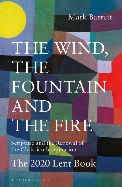 The Wind, the Fountain and the Fire : Scripture and the Renewal of the Christian Imagination: The 2020 Lent Book, Paperback / softback Book