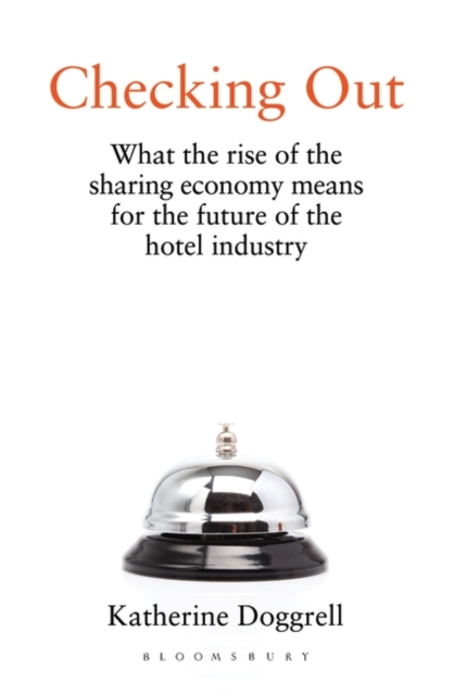 Checking Out : What the Rise of the Sharing Economy Means for the Future of the Hotel Industry, EPUB eBook