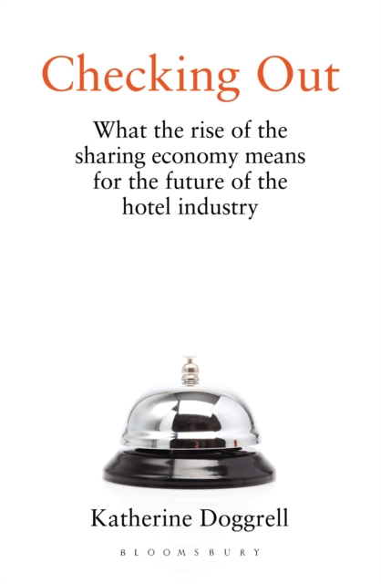 Checking Out : What the Rise of the Sharing Economy Means for the Future of the Hotel Industry, Hardback Book