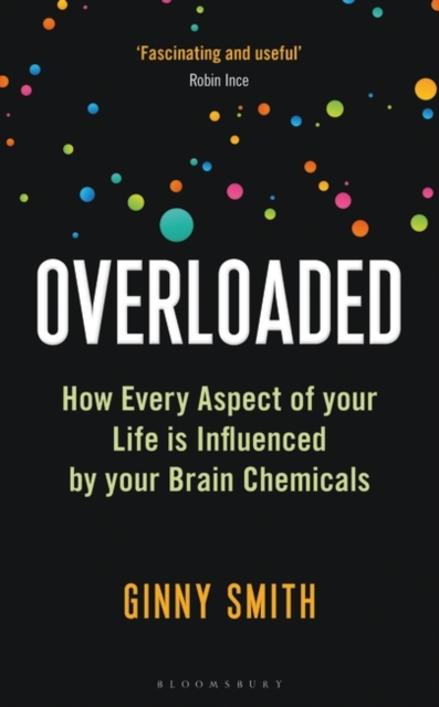 Overloaded : How Every Aspect of Your Life is Influenced by Your Brain Chemicals, Hardback Book