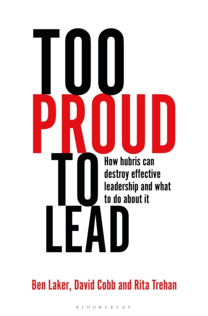 Too Proud to Lead : How Hubris Can Destroy Effective Leadership and What to Do About It, Hardback Book