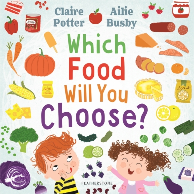 Which Food Will You Choose? : An Entertaining Story to Entice Fussy Eaters to Explore a Whole New World of Colourful Food!, PDF eBook