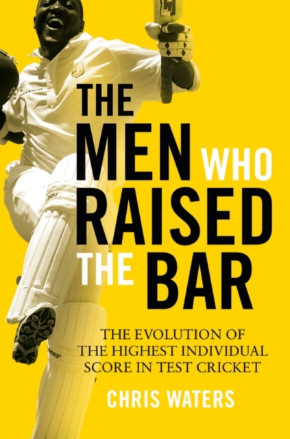 The Men Who Raised the Bar : The evolution of the highest individual score in Test cricket, PDF eBook