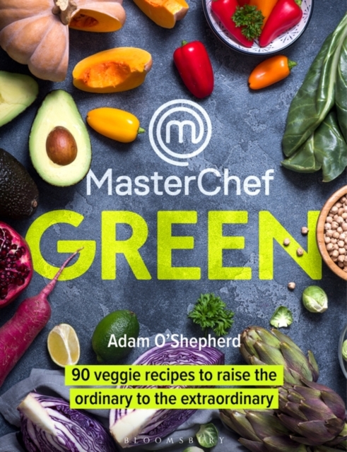 MasterChef Green : 90 Veggie Recipes to Raise the Ordinary to the Extraordinary, EPUB eBook